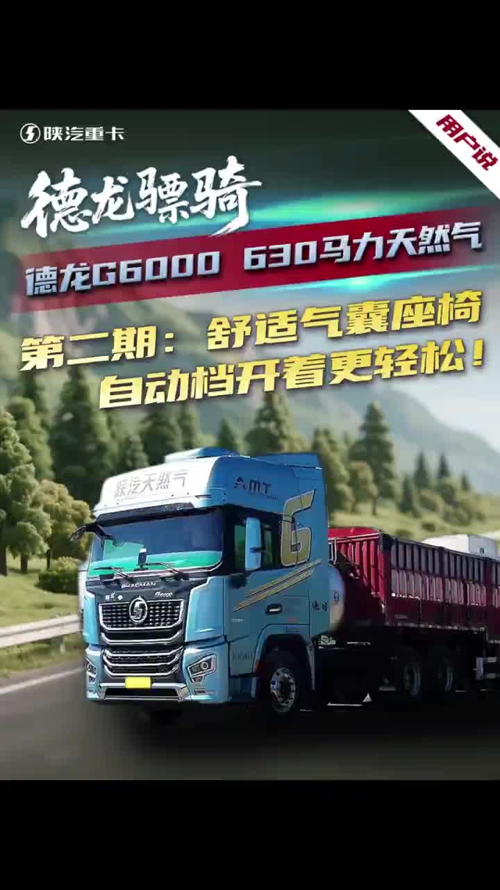 德龙骠骑-用户说-德龙G6000 630马力天然气第二期：舒适气囊座椅，自动档开着更轻松！陕汽重卡
